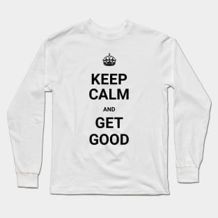 Keep Calm And GET GOOD (Git Gud) Long Sleeve T-Shirt